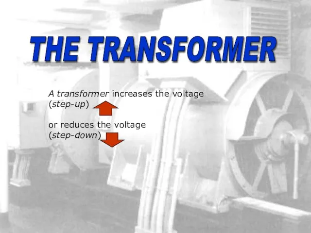 sound A transformer increases the voltage (step-up) or reduces the voltage (step-down) THE TRANSFORMER