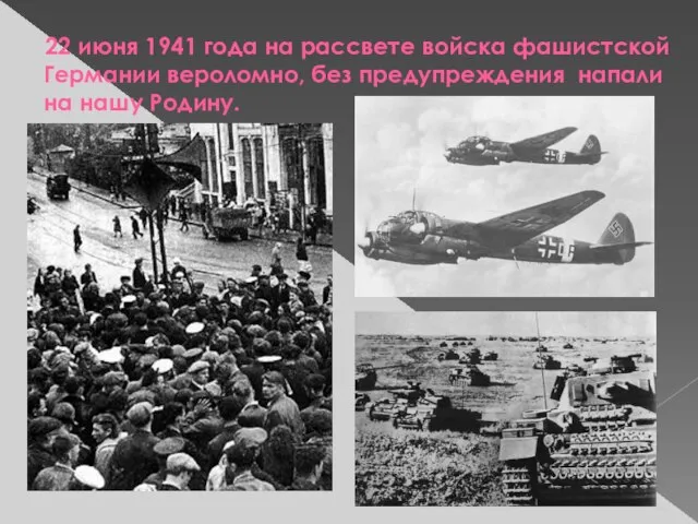 22 июня 1941 года на рассвете войска фашистской Германии вероломно, без предупреждения напали на нашу Родину.