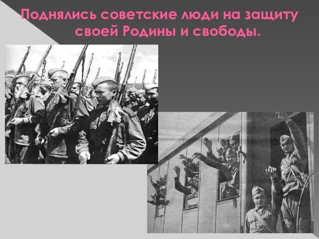 Поднялись советские люди на защиту своей Родины и свободы.