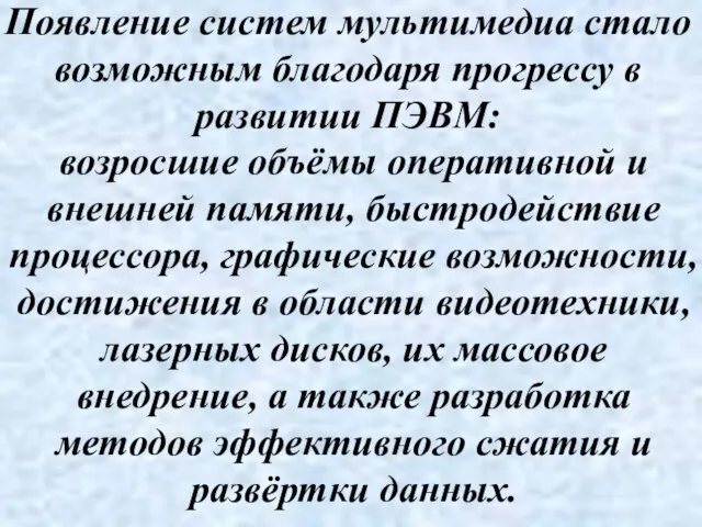 Появление систем мультимедиа стало возможным благодаря прогрессу в развитии ПЭВМ: возросшие