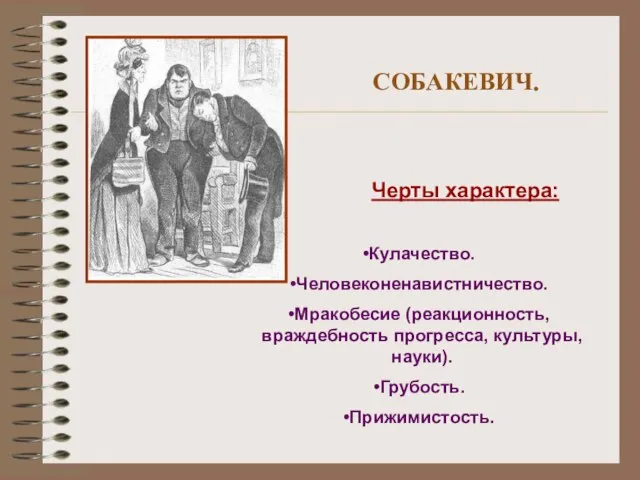 СОБАКЕВИЧ. Черты характера: Кулачество. Человеконенавистничество. Мракобесие (реакционность, враждебность прогресса, культуры, науки). Грубость. Прижимистость.