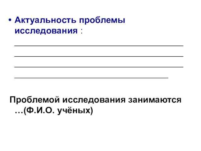 Актуальность проблемы исследования : _____________________________________________________________________________________________________________________________________ Проблемой исследования занимаются …(Ф.И.О. учёных)‏