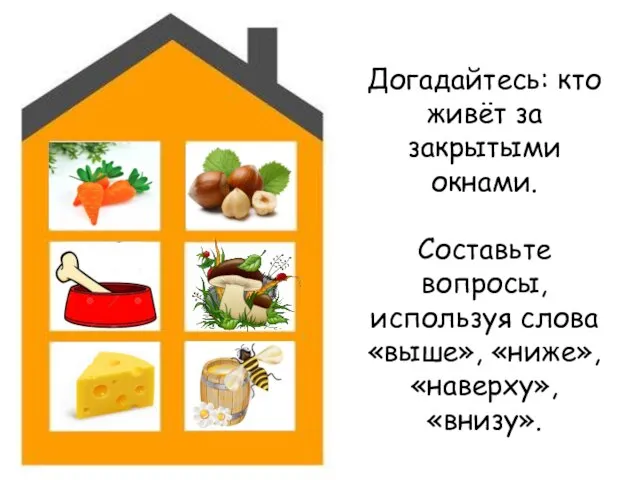 Догадайтесь: кто живёт за закрытыми окнами. Составьте вопросы, используя слова «выше», «ниже», «наверху», «внизу».