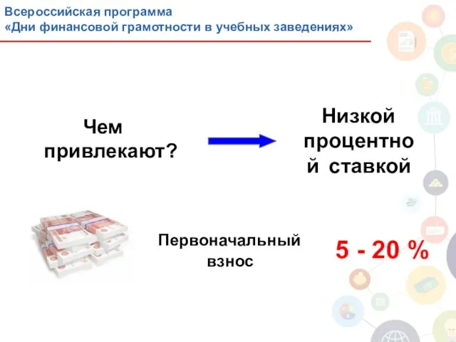 Чем привлекают? Низкой процентной ставкой Первоначальный взнос 5 - 20 %