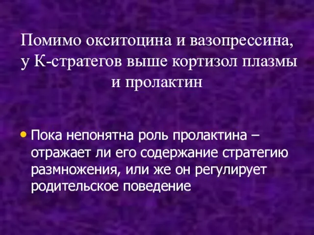 Помимо окситоцина и вазопрессина, у К-стратегов выше кортизол плазмы и пролактин