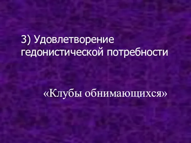 3) Удовлетворение гедонистической потребности «Клубы обнимающихся»