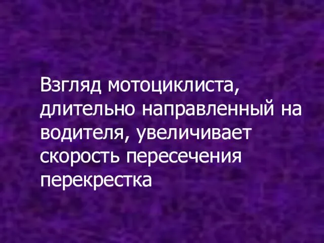 Взгляд мотоциклиста, длительно направленный на водителя, увеличивает скорость пересечения перекрестка