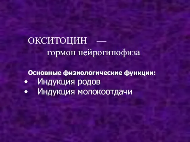 ОКСИТОЦИН — гормон нейрогипофиза Основные физиологические функции: Индукция родов Индукция молокоотдачи