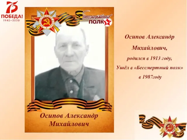 Осипов Александр Михайлович, родился в 1913 году, Ушёл в «Бессмертный полк» в 1987году