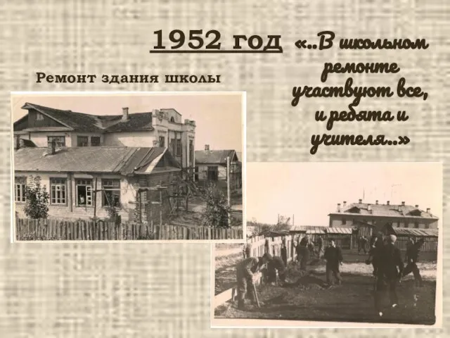 1952 год Ремонт здания школы «..В школьном ремонте участвуют все, и ребята и учителя..»