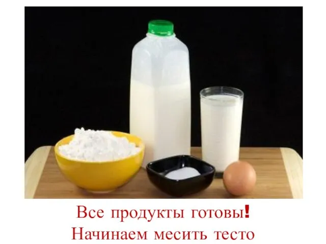 Все продукты готовы! Начинаем месить тесто