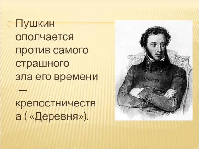 Пушкин ополчается против самого страшного зла его времени — крепостничества ( «Деревня»).