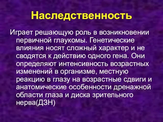 Наследственность Играет решающую роль в возникновении первичной глаукомы. Генетические влияния носят