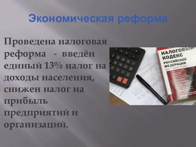 Проведена налоговая реформа - введён единый 13% налог на доходы населения,