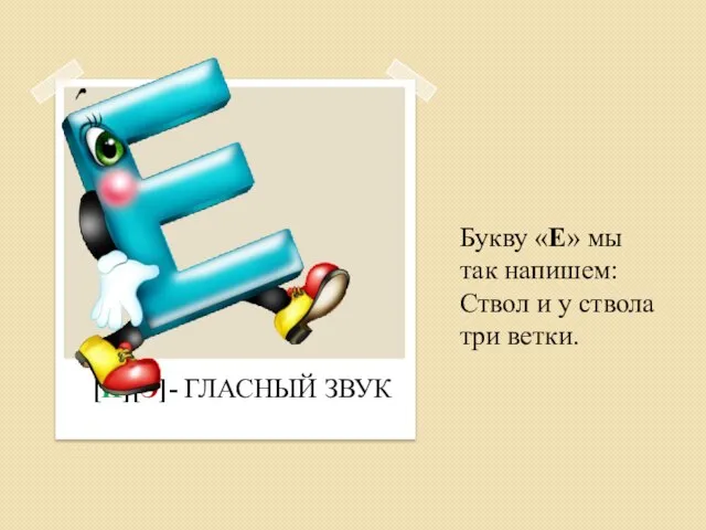 Букву «Е» мы так напишем: Ствол и у ствола три ветки. [Й][Э]- ГЛАСНЫЙ ЗВУК