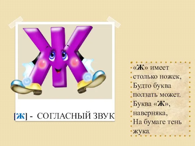 «Ж» имеет столько ножек, Будто буква ползать может. Буква «Ж», наверняка,