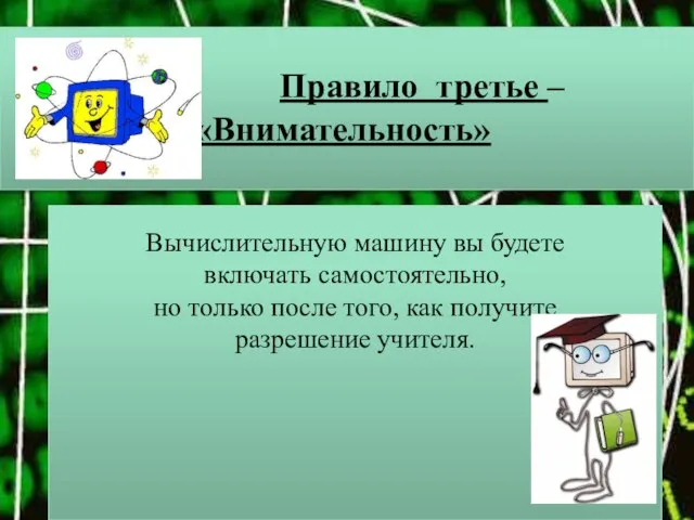 Правило третье – «Внимательность» Вычислительную машину вы будете включать самостоятельно, но