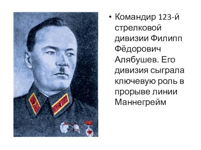 Командир 123-й стрелковой дивизии Филипп Фёдорович Алябушев. Его дивизия сыграла ключевую роль в прорыве линии Маннегрейм