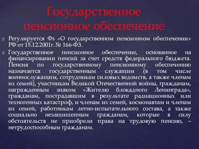 Регулируется Фз «О государственном пенсионном обеспечении» РФ от 15.12.2001г.№ 166-ФЗ. Государственное