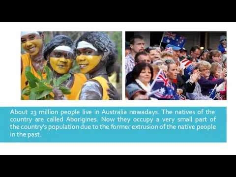 About 23 million people live in Australia nowadays. The natives of