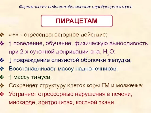 Фармакология нейрометаболических церебропротекторов ПИРАЦЕТАМ «+» - стресспротекторное действие; ↑ поведение, обучение,