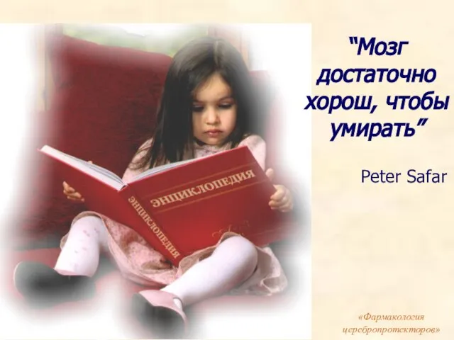 “Мозг достаточно хорош, чтобы умирать” Pеter Safar «Фармакология церебропротекторов»