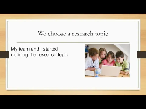 We choose a research topic My team and I started defining the research topic