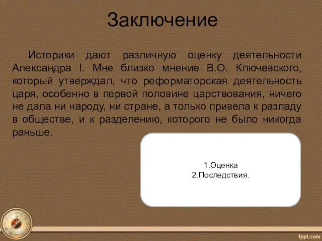 Заключение Историки дают различную оценку деятельности Александра I. Мне близко мнение