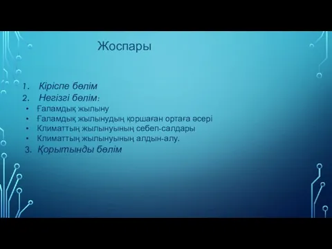 Кіріспе бөлім Негізгі бөлім: Ғаламдық жылыну Ғаламдық жылынудың қоршаған ортаға әсері