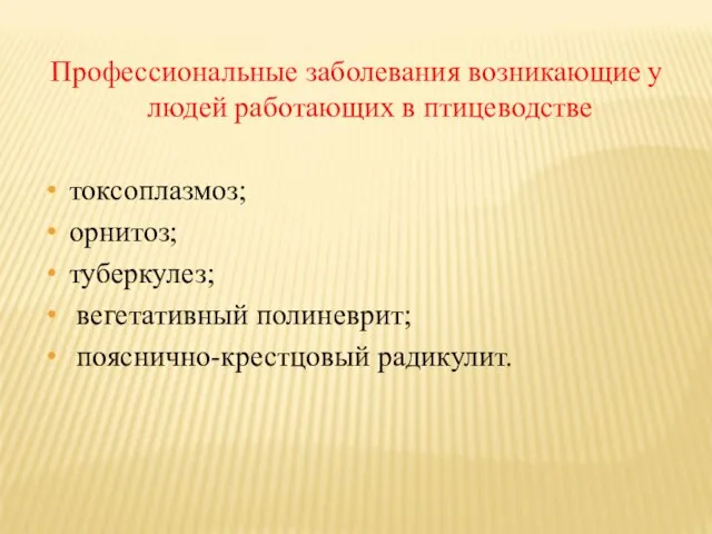 Профессиональные заболевания возникающие у людей работающих в птицеводстве токсоплазмоз; орнитоз; туберкулез; вегетативный полиневрит; пояснично-крестцовый радикулит.