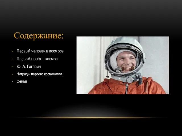 Содержание: Первый человек в космосе Первый полёт в космос Ю. А. Гагарин Награды первого космонавта Семья