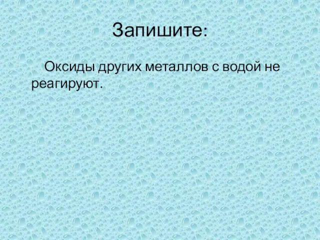 Запишите: Оксиды других металлов с водой не реагируют.