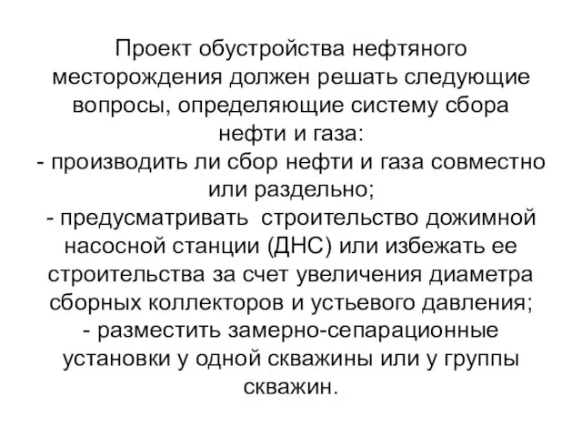 Проект обустройства нефтяного месторождения должен решать следующие вопросы, определяющие систему сбора