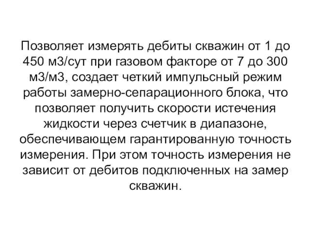 Позволяет измерять дебиты скважин от 1 до 450 м3/сут при газовом