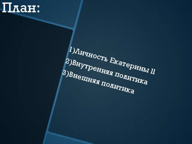 План: 1)Личность Екатерины ll 2)Внутренняя политика 3)Внешняя политика