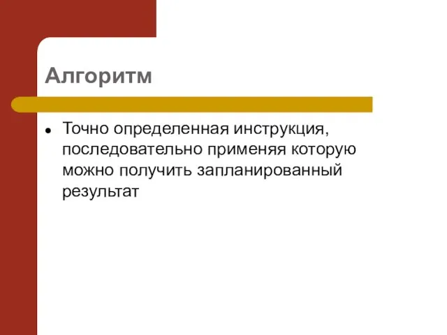 Алгоритм Точно определенная инструкция, последовательно применяя которую можно получить запланированный результат