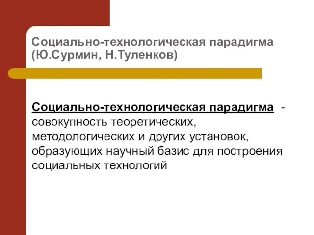 Социально-технологическая парадигма (Ю.Сурмин, Н.Туленков) Социально-технологическая парадигма - совокупность теоретических, методологических и