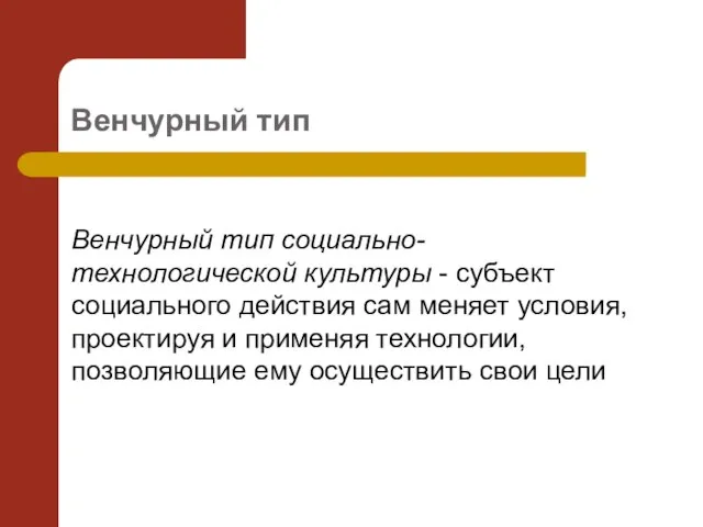 Венчурный тип Венчурный тип социально-технологической культуры - субъект социального действия сам