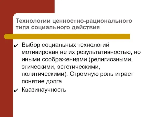 Технологии ценностно-рационального типа социального действия Выбор социальных технологий мотивирован не их