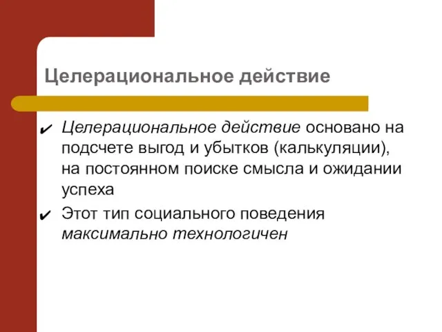 Целерациональное действие Целерациональное действие основано на подсчете выгод и убытков (калькуляции),