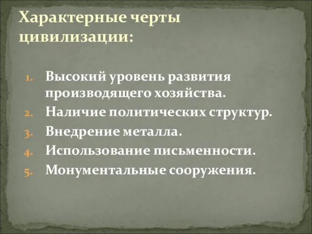 Высокий уровень развития производящего хозяйства. Наличие политических структур. Внедрение металла. Использование