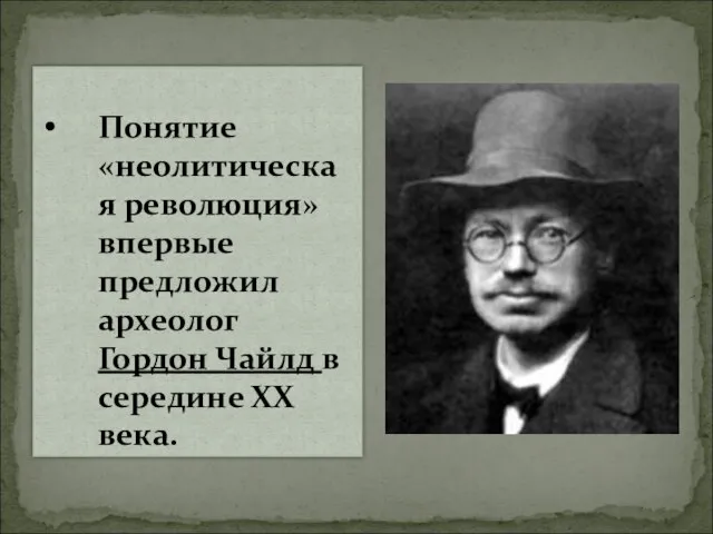 Понятие «неолитическая революция» впервые предложил археолог Гордон Чайлд в середине ХХ века.