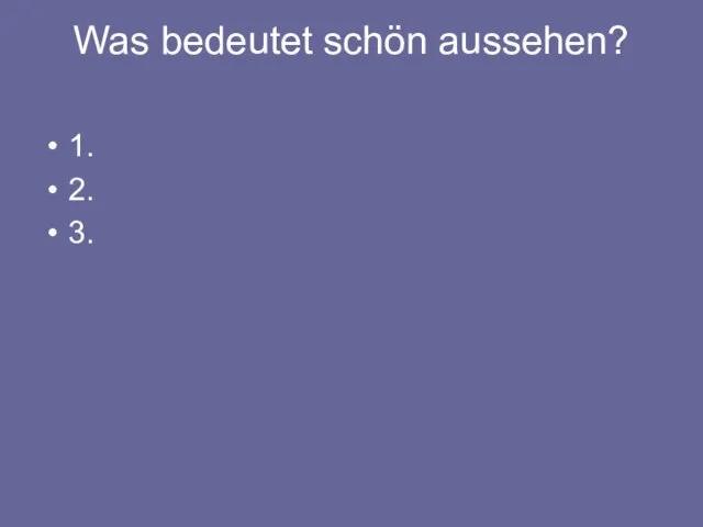 Was bedeutet schön aussehen? 1. 2. 3.