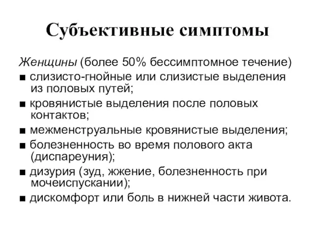 Субъективные симптомы Женщины (более 50% бессимптомное течение) ■ слизисто-гнойные или слизистые