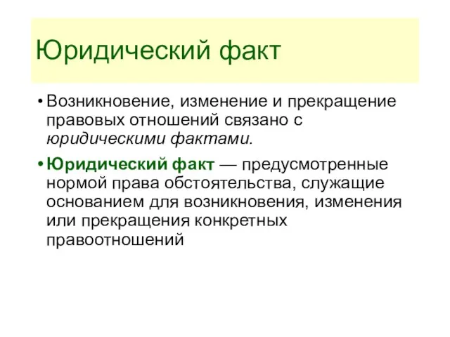 Юридический факт Возникновение, изменение и прекращение правовых отношений связано с юридическими