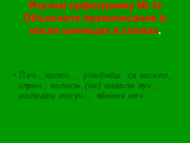 Изучим орфограмму № 22 Объясните правописание Ь после шипящих в словах.