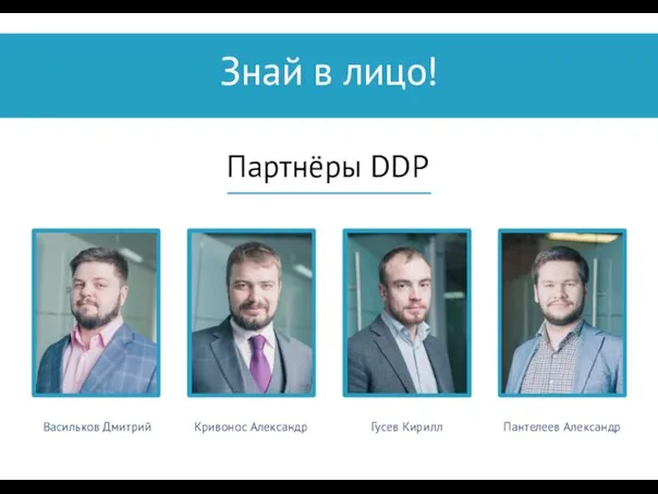 Знай в лицо! Партнёры DDP Васильков Дмитрий Кривонос Александр Гусев Кирилл Пантелеев Александр