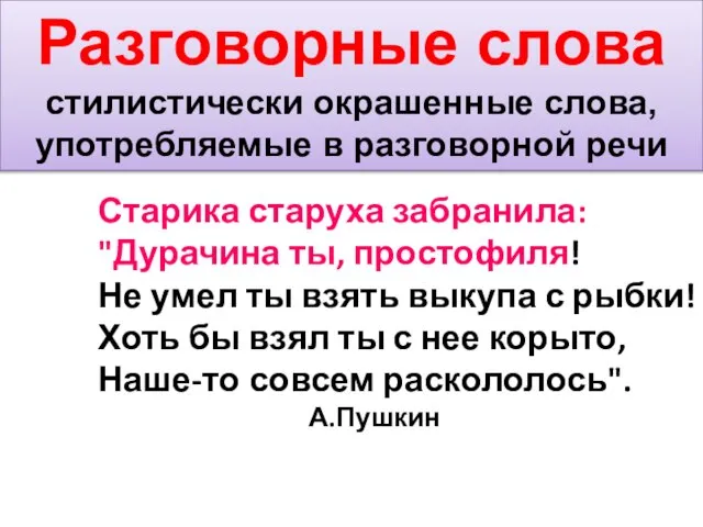 Разговорные слова стилистически окрашенные слова, употребляемые в разговорной речи Старика старуха