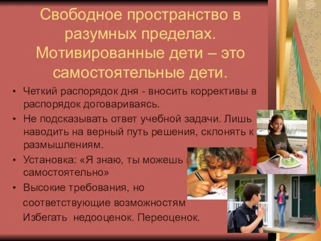 Свободное пространство в разумных пределах. Мотивированные дети – это самостоятельные дети.