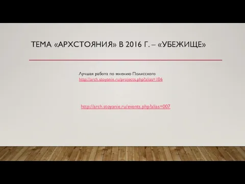 ТЕМА «АРХСТОЯНИЯ» В 2016 Г. – «УБЕЖИЩЕ» http://arch.stoyanie.ru/events.php?alias=007 Лучшая работа по мнению Полисского http://arch.stoyanie.ru/projects.php?alias=106